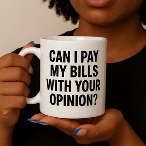 15oz " Can I pay my bills with your opinion" Coffee Mug